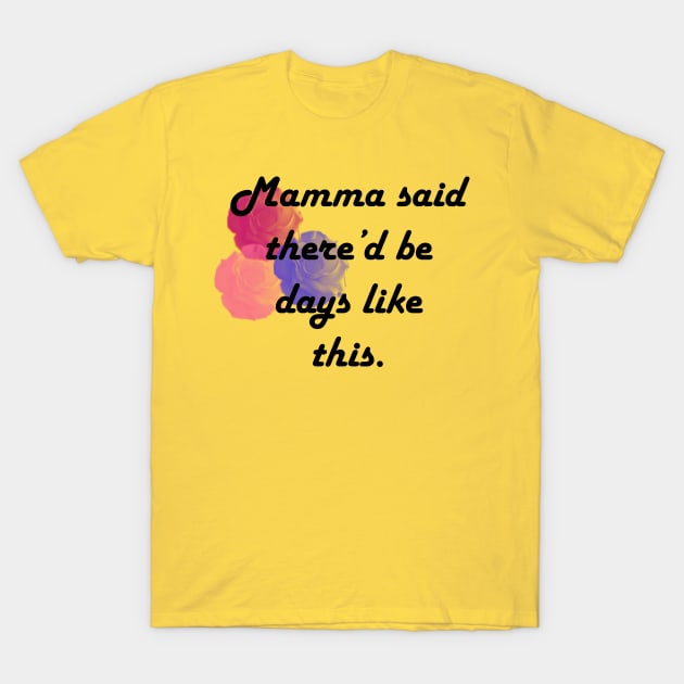 Mamma said there'd be days like this T-Shirt by CindersRose